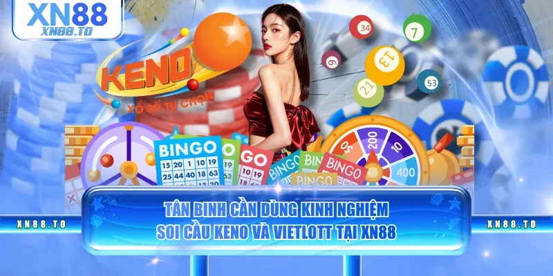 Tân binh cần dùng kinh nghiệm soi cầu Keno và Vietlott tại XN88 